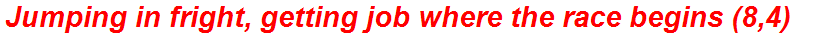 Jumping in fright, getting job where the race begins (8,4)