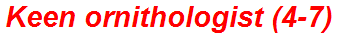 Keen ornithologist (4-7)