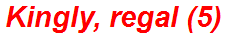 Kingly, regal (5)