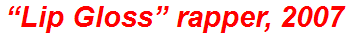 “Lip Gloss” rapper, 2007