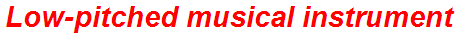 Low-pitched musical instrument