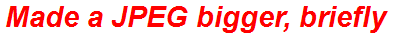 Made a JPEG bigger, briefly