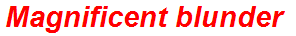 Magnificent blunder