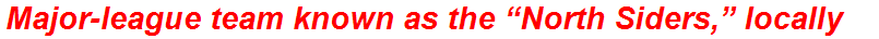 Major-league team known as the “North Siders,” locally