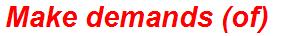 Make demands (of)
