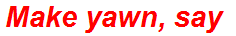 Make yawn, say