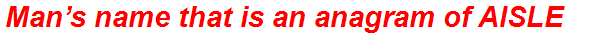Man’s name that is an anagram of AISLE