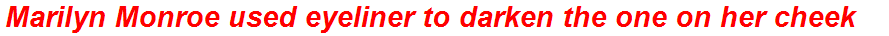 Marilyn Monroe used eyeliner to darken the one on her cheek