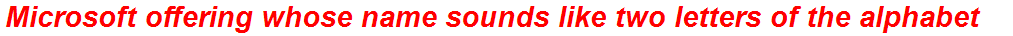 Microsoft offering whose name sounds like two letters of the alphabet
