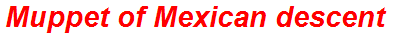Muppet of Mexican descent