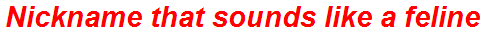 Nickname that sounds like a feline
