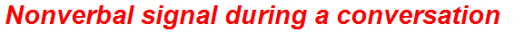 Nonverbal signal during a conversation