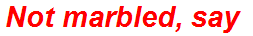 Not marbled, say