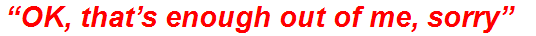 “OK, that’s enough out of me, sorry”