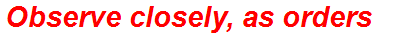 Observe closely, as orders
