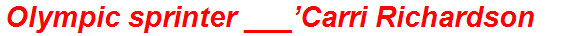 Olympic sprinter ___’Carri Richardson