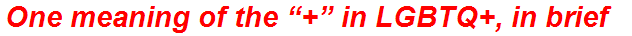 One meaning of the “+” in LGBTQ+, in brief