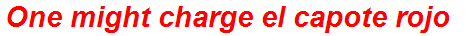 One might charge el capote rojo