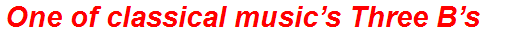 One of classical music’s Three B’s