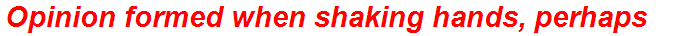 Opinion formed when shaking hands, perhaps