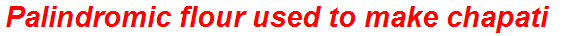 Palindromic flour used to make chapati