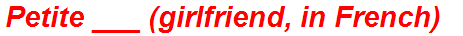 Petite ___ (girlfriend, in French)