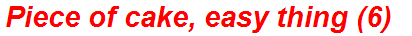 Piece of cake, easy thing (6)