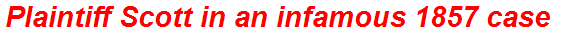 Plaintiff Scott in an infamous 1857 case
