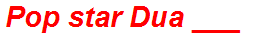 Pop star Dua ___