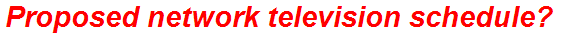 Proposed network television schedule?