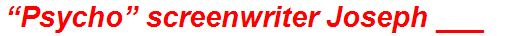 “Psycho” screenwriter Joseph ___