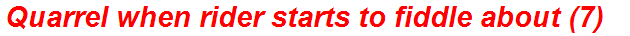 Quarrel when rider starts to fiddle about (7)