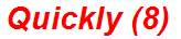 Quickly (8)