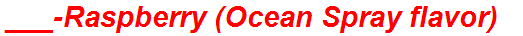 ___-Raspberry (Ocean Spray flavor)