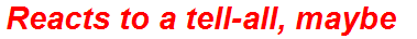 Reacts to a tell-all, maybe