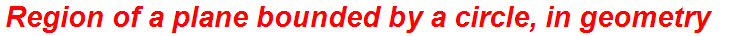Region of a plane bounded by a circle, in geometry