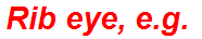 Rib eye, e.g.