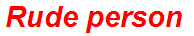 Rude person