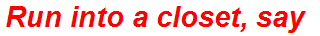 Run into a closet, say