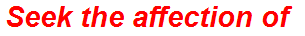 Seek the affection of
