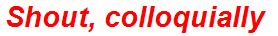 Shout, colloquially
