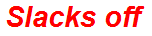 Slacks off