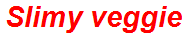 Slimy veggie