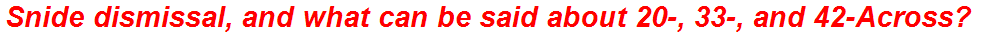 Snide dismissal, and what can be said about 20-, 33-, and 42-Across?