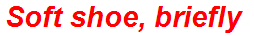 Soft shoe, briefly