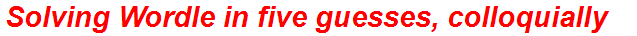 Solving Wordle in five guesses, colloquially