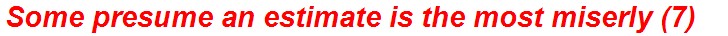 Some presume an estimate is the most miserly (7)