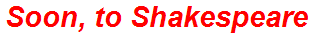Soon, to Shakespeare