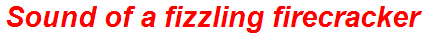 Sound of a fizzling firecracker