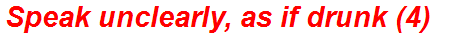 Speak unclearly, as if drunk (4)